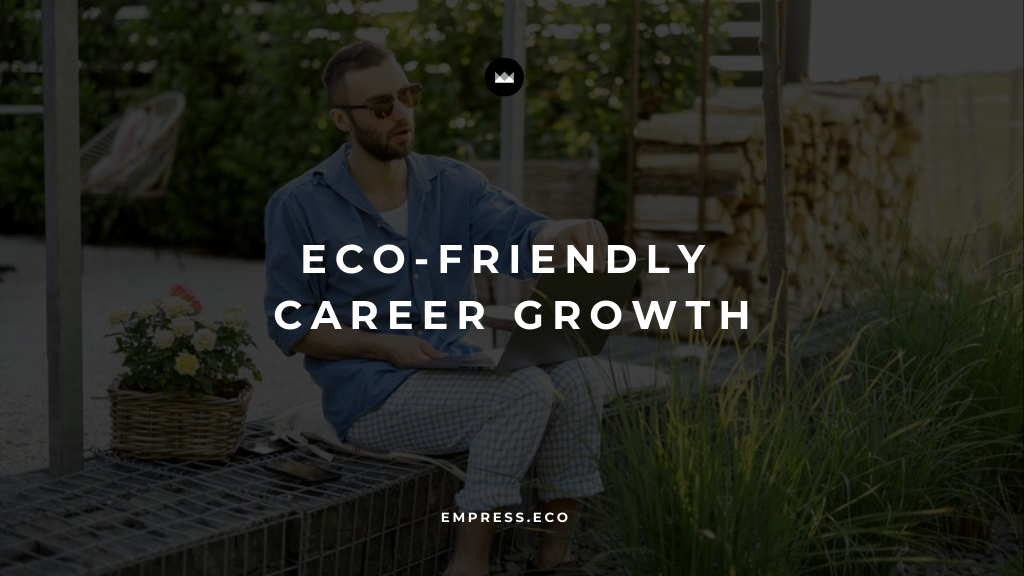 Sustainable Career Growth: Integrating Eco-Friendly Practices in Professional Development